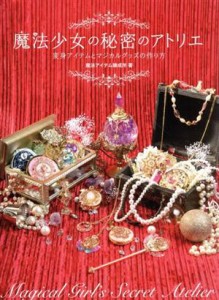 【中古】 魔法少女の秘密のアトリエ 変身アイテムとマジカルグッズの作り方 ＨＪ幻想クラフトシリーズ／魔法アイテム錬成所(著者)