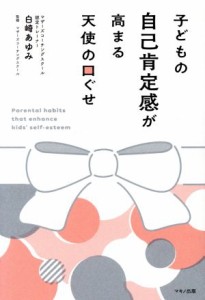 【中古】 子どもの自己肯定感が高まる天使の口ぐせ／白崎あゆみ(著者),マザーズコーチングスクール(監修)