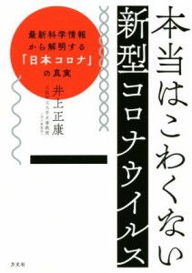 【中古】 本当はこわくない新型コロナウイルス 最新科学情報から解明する「日本コロナ」の真実／井上正康(著者)