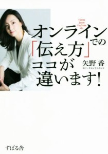 【中古】 オンラインでの「伝え方」ココが違います！／矢野香(著者)