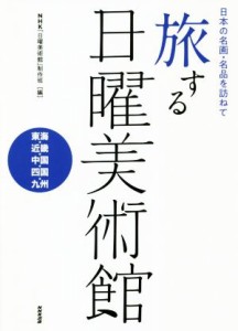 【中古】 旅する日曜美術館　東海・近畿・中国・四国・九州 日本の名画・名品を訪ねて／ＮＨＫ「日曜美術館」制作班(編者)