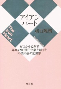 【中古】 アイアンハート ゼロから１２年で年商７７００億円企業を創った不撓不屈の起業家／折口雅博(著者)