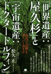 【中古】 「世界遺産：屋久杉」と「宇宙遺産：ドクタードルフィン」 みろくの世とスーパーガイア／松久正(著者)