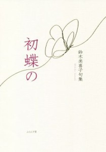 【中古】 初蝶の 鈴木美喜子句集／鈴木美喜子(著者)