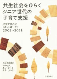 【中古】 共生社会をひらくシニア世代の子育て支援 子育てひろば「あい・ぽーと」２００３〜２０２１／大日向雅美(著者),あい・ぽーとス