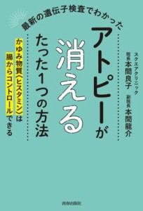 【中古】 最新の遺伝子検査でわかったアトピーが消えるたった１つの方法／本間良子(著者),本間龍介(著者)