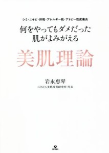 【中古】 何をやってもダメだった肌がよみがえる美肌理論 シミ・ニキビ・肝斑・アレルギー肌・アトピー性皮膚炎／岩永恵琴(著者)