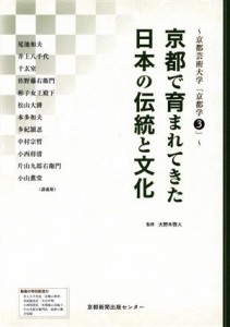 【中古】 京都で育まれてきた日本の伝統と文化 京都造形芸術大学「京都学」３／宇野佳男(著者),中山博喜(著者),彬子女王殿下(著者),大野