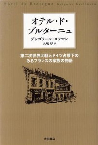 【中古】 オテル・ド・ブルターニュ 第二次世界大戦とドイツ占領下のあるフランスの家族の物語／グレゴワール・コフマン(著者),大嶋厚(訳