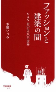 【中古】 ファッションと建築の間 ＶＡＮ　ＨＯＮＧＯの世界 早稲田新書０１３／本郷いづみ(著者)