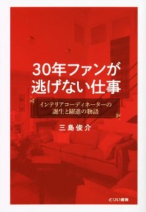 【中古】 ３０年ファンが逃げない仕事 インテリアコーディネーターの誕生と躍進の物語／三島俊介(著者)