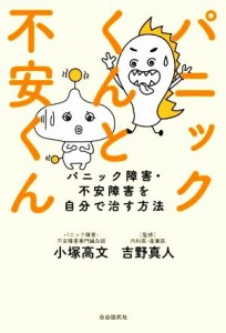 【中古】 パニックくんと不安くん パニック障害・不安障害を自分で治す方法／小塚高文(著者),吉野真人(監修)