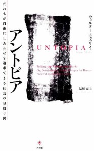 【中古】 アントピア だれもが自由にしあわせを追求できる社会の見取り図／ウォルター・モズリイ(著者),品川亮(訳者)