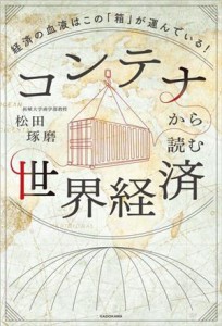 【中古】 コンテナから読む世界経済 経済の血液はこの「箱」が運んでいる！／松田琢磨(著者)