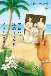 【中古】 アロハ、私のママたち／イ・グミ(著者),李明玉(訳者)