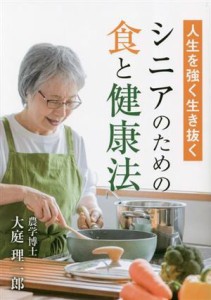 【中古】 人生を強く生き抜くシニアのための食と健康法／大庭理一郎(著者)