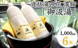 【ふるさと納税】〔D-55〕液状湯の花 濃縮 「御汲湯」1000ml×6本 ※着日指定不可