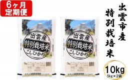 【ふるさと納税】特別栽培米　出雲市産コシヒカリ　10 ｋｇ×6回　定期便6ヵ月　お米　【12-001】