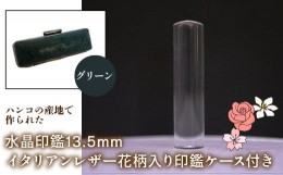 【ふるさと納税】はんこの産地で作られた水晶印鑑13.5mm イタリアンレザ−花柄入り印鑑ケース付き：グリーン ふるさと納税 印鑑 水晶 は