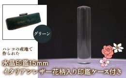 【ふるさと納税】はんこの産地で作られた水晶印鑑15mm イタリアンレザ−花柄入り印鑑ケース付き：グリーン ふるさと納税 印鑑 水晶 はん