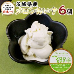 【ふるさと納税】茨城県産メロンあいす 6個 アイス デザート めろん 贈り物 カップ 冷凍