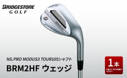 【ふるさと納税】ブリヂストンゴルフクラブ「BRM2HF ウェッジ」（NS.PRO MODUS3 TOUR105シャフト） ( ゴルフクラブ ウェッジ ゴルフ用品 