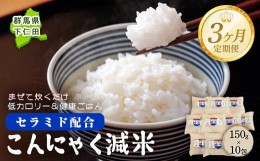 【ふるさと納税】＜定期便3ヶ月＞ こんにゃく減米 150g×10包　混ぜて炊くだけで低カロリー＆健康ごはん 冷凍可能セラミド配合 群馬県下