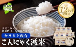 【ふるさと納税】＜定期便12ヶ月＞ こんにゃく減米 150g×10包　混ぜて炊くだけで低カロリー＆健康ごはん 冷凍可能セラミド配合 群馬県下