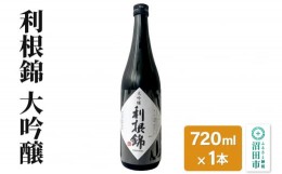 【ふるさと納税】利根錦 大吟醸 720ml×1本 日本酒