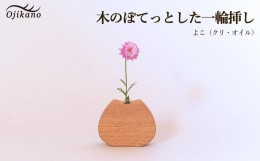 【ふるさと納税】木のぽてっとした一輪挿し・よこ【クリ材使用・オイル仕上げ】手作り インテリア シンプル ナチュラル リビング 花瓶 フ