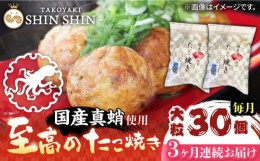 【ふるさと納税】【全3回定期便】国産 たこ使用 大粒 至高 たこ焼き 30個 (15個×2袋)  《豊前市》 【SHIN SHIN】 高級 冷凍 国産 真蛸 