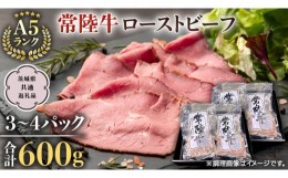 【ふるさと納税】【常陸牛】佐藤さんの A5 ローストビーフ 3〜4パック 合計600g 常陸牛 牛肉 肉 お肉 ブランド牛 国産 グルメ 食品 A5 ク