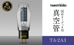 【ふるさと納税】【高槻電器工業】国産オーディオ用真空管TA-2A3【ペア：2本】