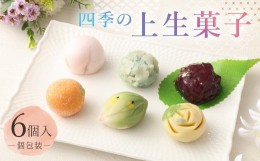 【ふるさと納税】四季の上生菓子 6個 個包装 和菓子 合成着色料不使用 冷凍 ギフト 贈り物