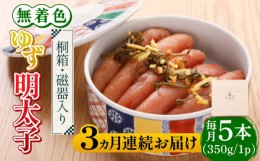 【ふるさと納税】【全3回定期便】【贈答】無着色 ゆず明太子 5本(350g) 桐箱・磁器入り《築上町》【有限会社フィッシャーマンズクラブ】 