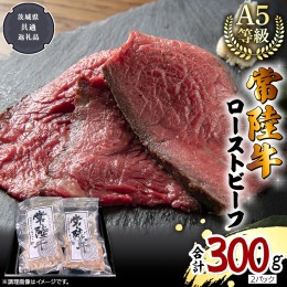 【ふるさと納税】【 常陸牛 】佐藤さんの A5 ローストビーフ 2パック 合計300g (茨城県共通返礼品) 肉 お肉 国産 牛肉 ブランド牛 柔らか