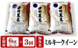 【ふるさと納税】【新米先行予約・3ヶ月定期便】ミルキークイーン 無洗米 6kg（2kg×3袋）×3回（計18kg）田村農産のお米 R6年産米[ZC436