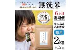 【ふるさと納税】【定期便】 2kg 【6ヵ月連続お届け】 計12kg 広島県産 無洗米 ラクしても美味しさそのまま お米マイスター厳選