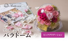 【ふるさと納税】【Amitie nori】プリザーブドフラワー 最愛の人に贈る11本のバラドーム（ピンクグラデーション） アミティエ ノリ 記念