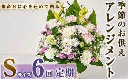 【ふるさと納税】＜定期便・6回(連続)＞季節のお供え用アレンジメント(生花：Sサイズ)生花 お花 花束 フラワー 植物 お供え 供花 仏花 命