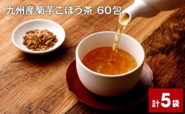 【ふるさと納税】九州産菊芋ごぼう茶 60包×5袋