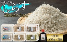 【ふるさと納税】産地直送　しらす6種詰め合わせ　計600g　特製まざりちりめん　釜揚げしらす　天日干ししらす　