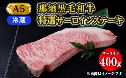 【ふるさと納税】【冷蔵】那須黒毛和牛 A5等級 特選サーロインステーキ 400g 和牛 グルメ ジューシー 食品 焼肉 国産 高級 冷凍 冷蔵 栃