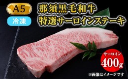 【ふるさと納税】【冷凍】那須黒毛和牛 A5等級 特選サーロインステーキ 400g 和牛 グルメ ジューシー 食品 焼肉 国産 高級 冷凍 冷蔵 栃