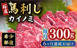 【ふるさと納税】【全6回定期便】 【希少部位】馬刺し貝の身カイノミ300g 熊本 冷凍 馬肉 馬刺 ヘルシー 【有限会社 桜屋】 [YBW107]