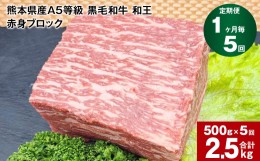 【ふるさと納税】【1ヶ月毎5回定期便】熊本県産A5等級 黒毛和牛 和王 赤身ブロック 500g 計2.5kg