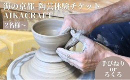 【ふるさと納税】海の京都 陶芸体験 チケット 手びねりorろくろコース選択可 AIKACRAFT【2名様〜】ギフト 陶器 体験 手作り 思い出 食器 