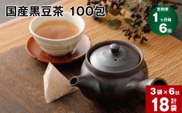 【ふるさと納税】【1ヶ月毎6回定期便】国産黒豆茶 100包 計18袋（3袋×6回）