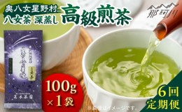 【ふるさと納税】【全6回定期便】奥八女星野村 八女茶 高級煎茶 深蒸し茶 100g×1袋＜株式会社ベネフィス＞那珂川市 緑茶 お茶 茶葉 煎茶