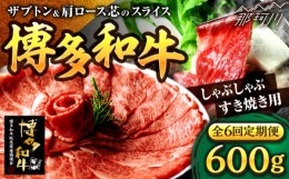 【ふるさと納税】【全6回定期便】博多和牛 スライス肉（ザブトンと肩ロース芯） しゃぶしゃぶすき焼き用 600g（300g×2）＜株式会社ベネ